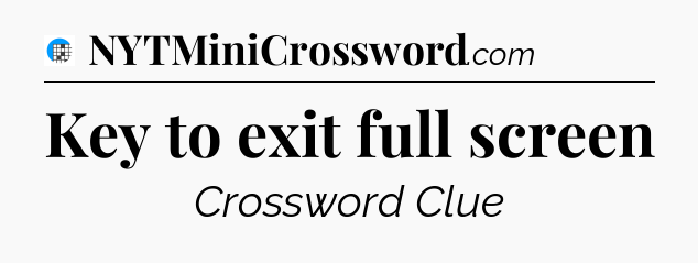 Key to exit full screen Crossword Clue
