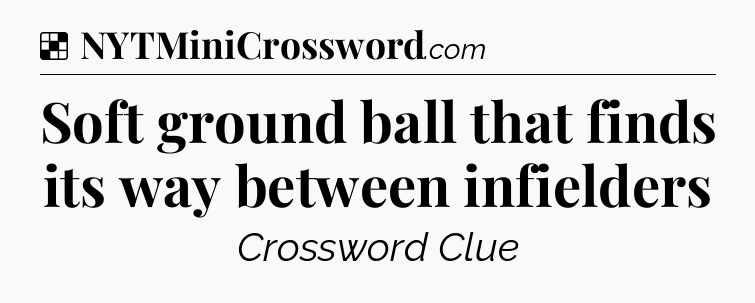 Solution: Soft ground ball that finds its way between infielders - NYT Crossword