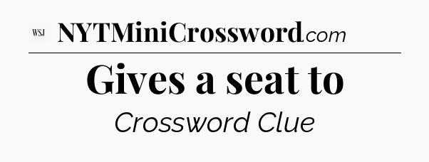Gives a seat to - WSJ Crossword