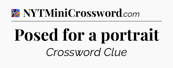 Posed for a portrait Crossword Clue