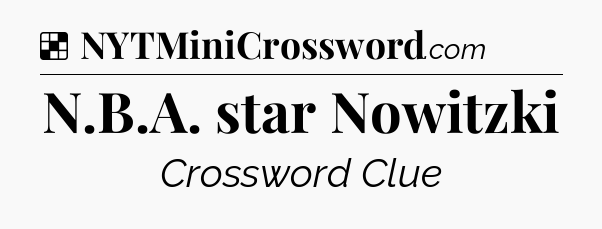 Solution: N.B.A. star Nowitzki - NYT Crossword