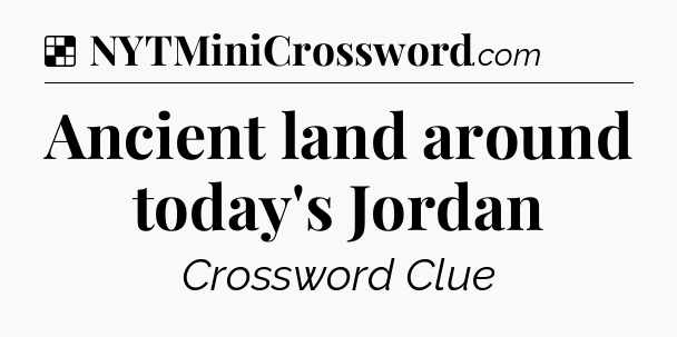 Solution: Ancient land around today's Jordan - NYT Crossword