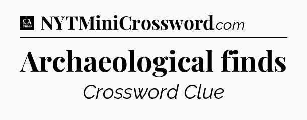 Archaeological finds - LA Times Crossword