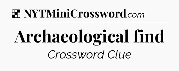 Solution: Archaeological find - NYT Crossword