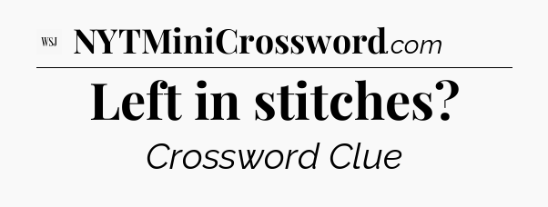 Left in stitches - WSJ Crossword