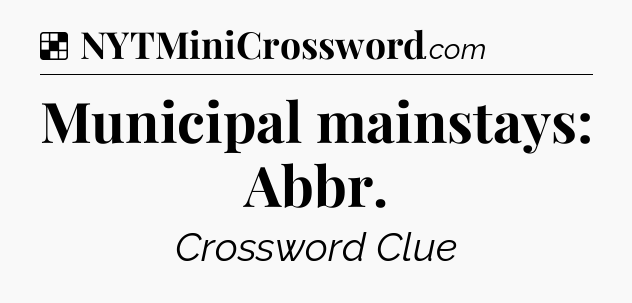 Solution: Municipal mainstays: Abbr - NYT Crossword
