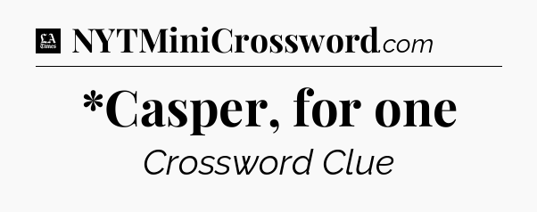 *Casper, for one - LA Times Crossword