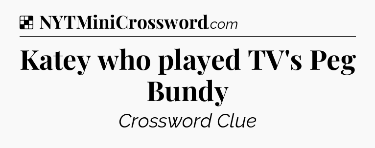 Solution: Katey who played TV's Peg Bundy - NYT Crossword