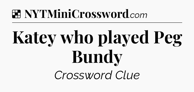 Solution: Katey who played Peg Bundy - NYT Crossword