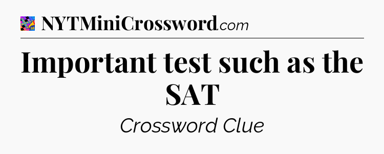 Important test such as the SAT Crossword Clue