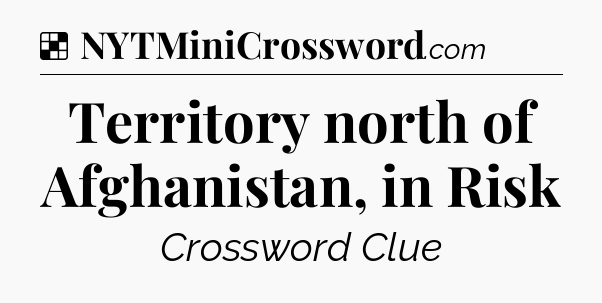 Solution: Territory north of Afghanistan, in Risk - NYT Crossword