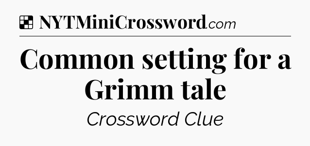 Solution: Common setting for a Grimm tale - NYT Crossword