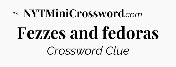Fezzes and fedoras - WSJ Crossword