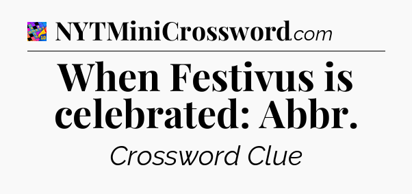 When Festivus is celebrated: Abbr Crossword Clue