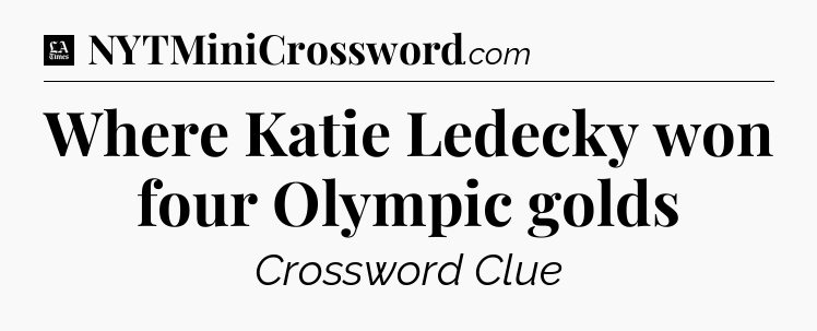 Where Katie Ledecky won four Olympic golds - LA Times Crossword