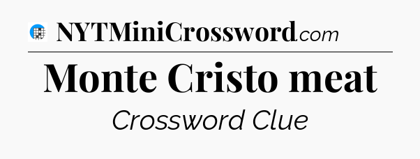 Monte Cristo meat Crossword Clue