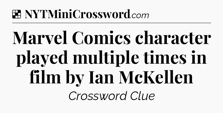 Solution: Marvel Comics character played multiple times in film by Ian McKellen - NYT Crossword