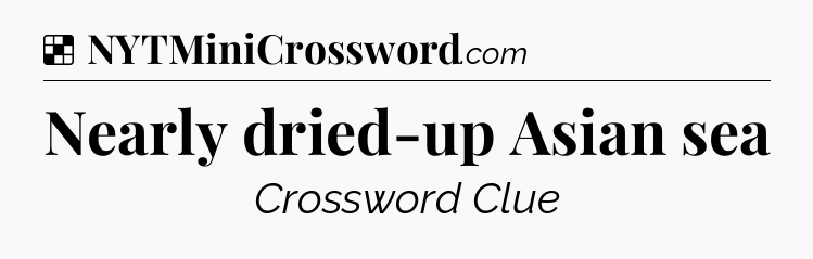 Solution: Nearly dried-up Asian sea - NYT Crossword