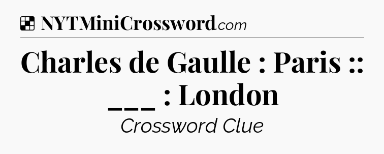 Solution: Charles de Gaulle : Paris :: ___ : London - NYT Crossword