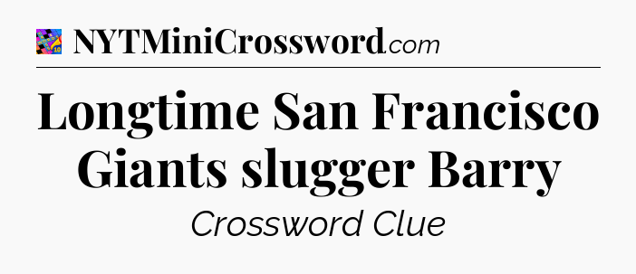 Longtime San Francisco Giants slugger Barry Crossword Clue