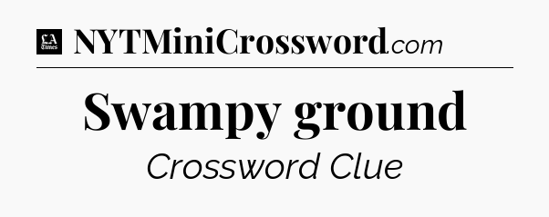 Swampy ground - LA Times Crossword