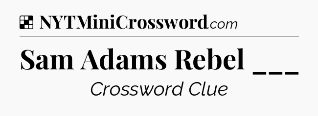 Solution: Sam Adams Rebel ___ - NYT Crossword