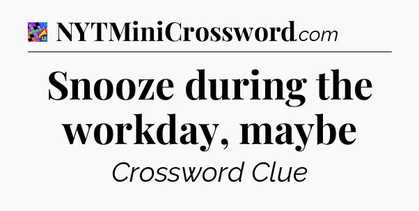 Snooze during the workday, maybe Crossword Clue