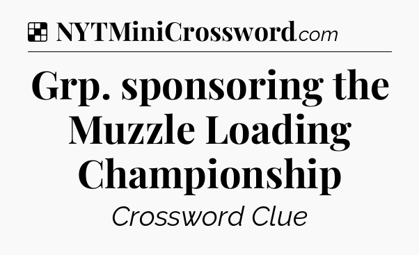 Solution: Grp. sponsoring the Muzzle Loading Championship - NYT Crossword