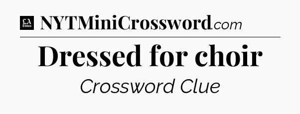Dressed for choir - LA Times Crossword