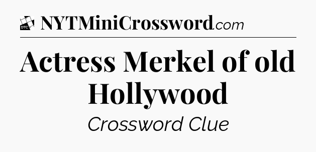 Actress Merkel of old Hollywood - Daily Themed Classic Crossword