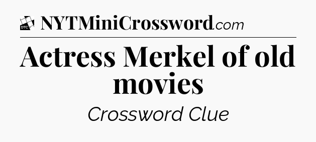Actress Merkel of old movies - Daily Themed Classic Crossword