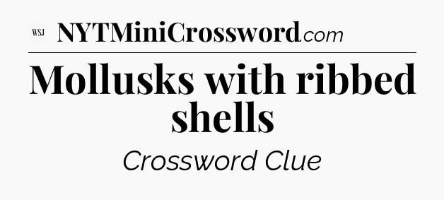 Mollusks with ribbed shells - WSJ Crossword