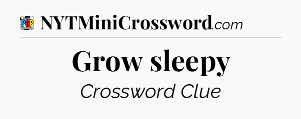 Grow sleepy Crossword Clue