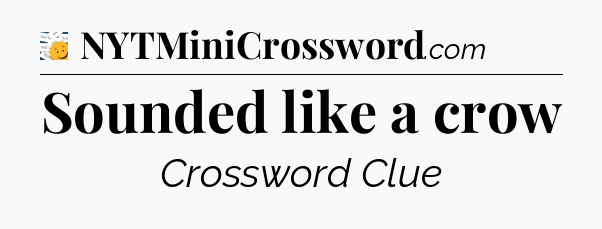 Sounded like a crow - 7 Little Words