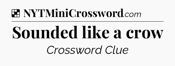 Solution: Sounded like a crow - NYT Crossword
