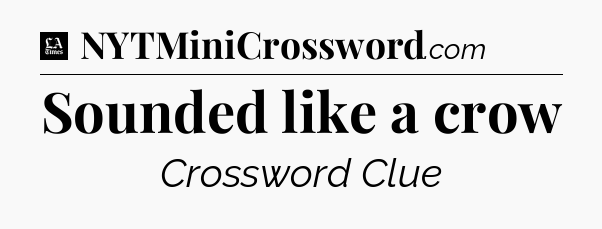 Sounded like a crow - LA Times Crossword