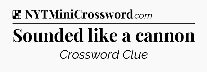 Solution: Sounded like a cannon - NYT Crossword