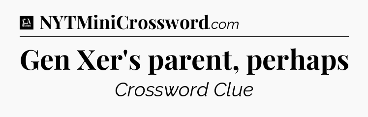 Gen Xer's parent, perhaps - LA Times Crossword
