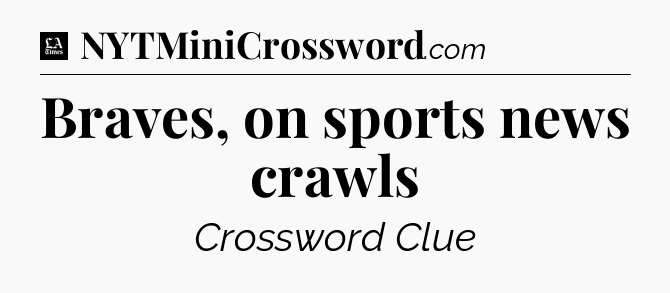 Braves, on sports news crawls - LA Times Crossword