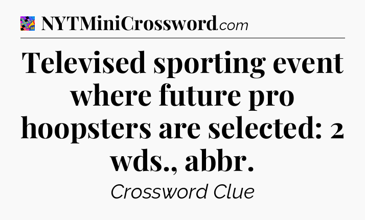 Televised sporting event where future pro hoopsters are selected: 2 wds., abbr Crossword Clue
