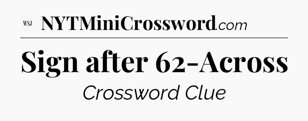 Sign after 62-Across - WSJ Crossword