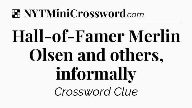 Solution: Hall-of-Famer Merlin Olsen and others, informally - NYT Crossword