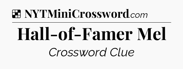 Solution: Hall-of-Famer Mel - NYT Crossword