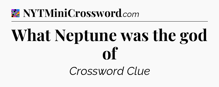 What Neptune was the god of Crossword Clue
