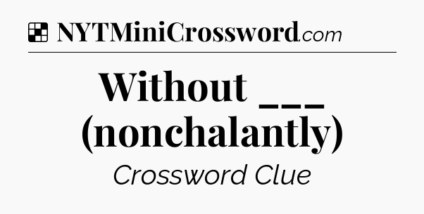 Solution: Without ___ (nonchalantly) - NYT Crossword