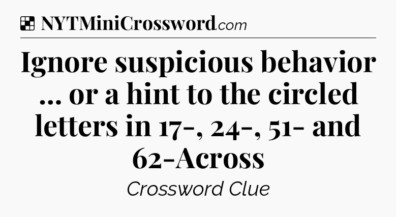Solution: Ignore suspicious behavior … or a hint to the circled letters in 17-, 24-, 51- and 62-Across - NYT Crossword