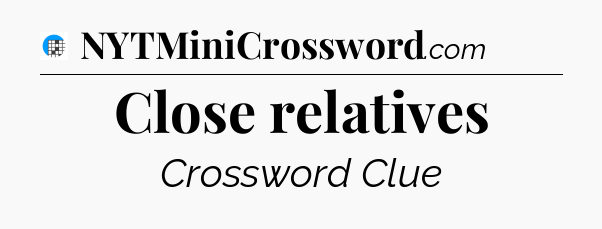 Close relatives Crossword Clue