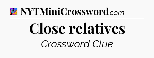 Close relatives Crossword Clue