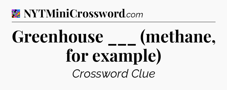 Greenhouse ___ (methane, for example) Crossword Clue