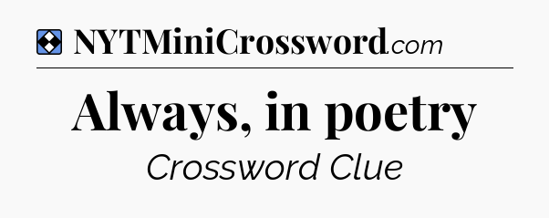 Solution: Always, in poetry - NYT Mini Crossword